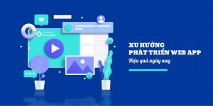 Tổng hợp 8 xu hướng phát triển web app hiệu quả ngày nay