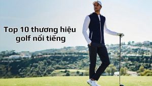 Top 10 thương hiệu golf nổi tiếng nhất hiện nay bạn nên biết