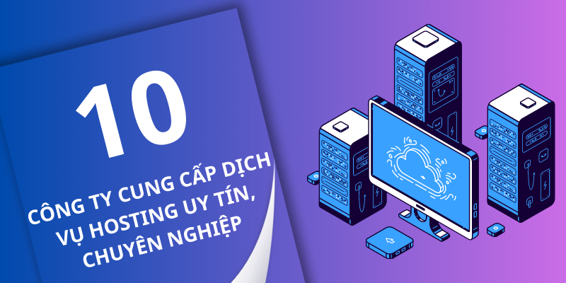 Top 10 công ty cung cấp dịch vụ Hosting uy tín, chuyên nghiệp