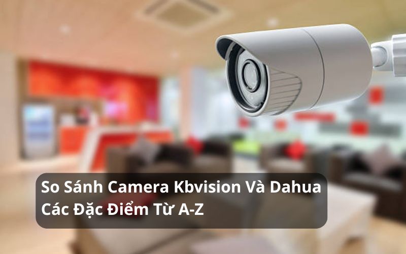 so sánh camera kbvision và dahua